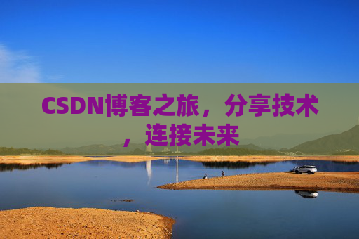 CSDN博客之旅，分享技术，连接未来